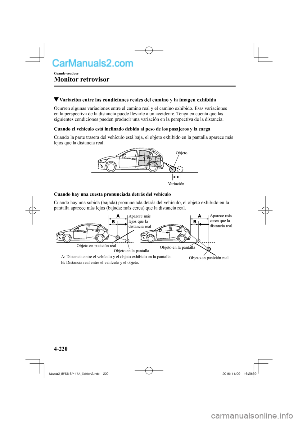 MAZDA MODEL 2 2018 Manual del propietario (in Spanish) 4–220
Cuando conduce
Monitor retrovisor
Variación entre las condiciones reales del camino y la imagen exhibida
Ocurren algunas variaciones entre el camino real y el MAZDA MODEL 2 2018 Manual del propietario (in Spanish) 4–220
Cuando conduce
Monitor retrovisor
Variación entre las condiciones reales del camino y la imagen exhibida
Ocurren algunas variaciones entre el camino real y el