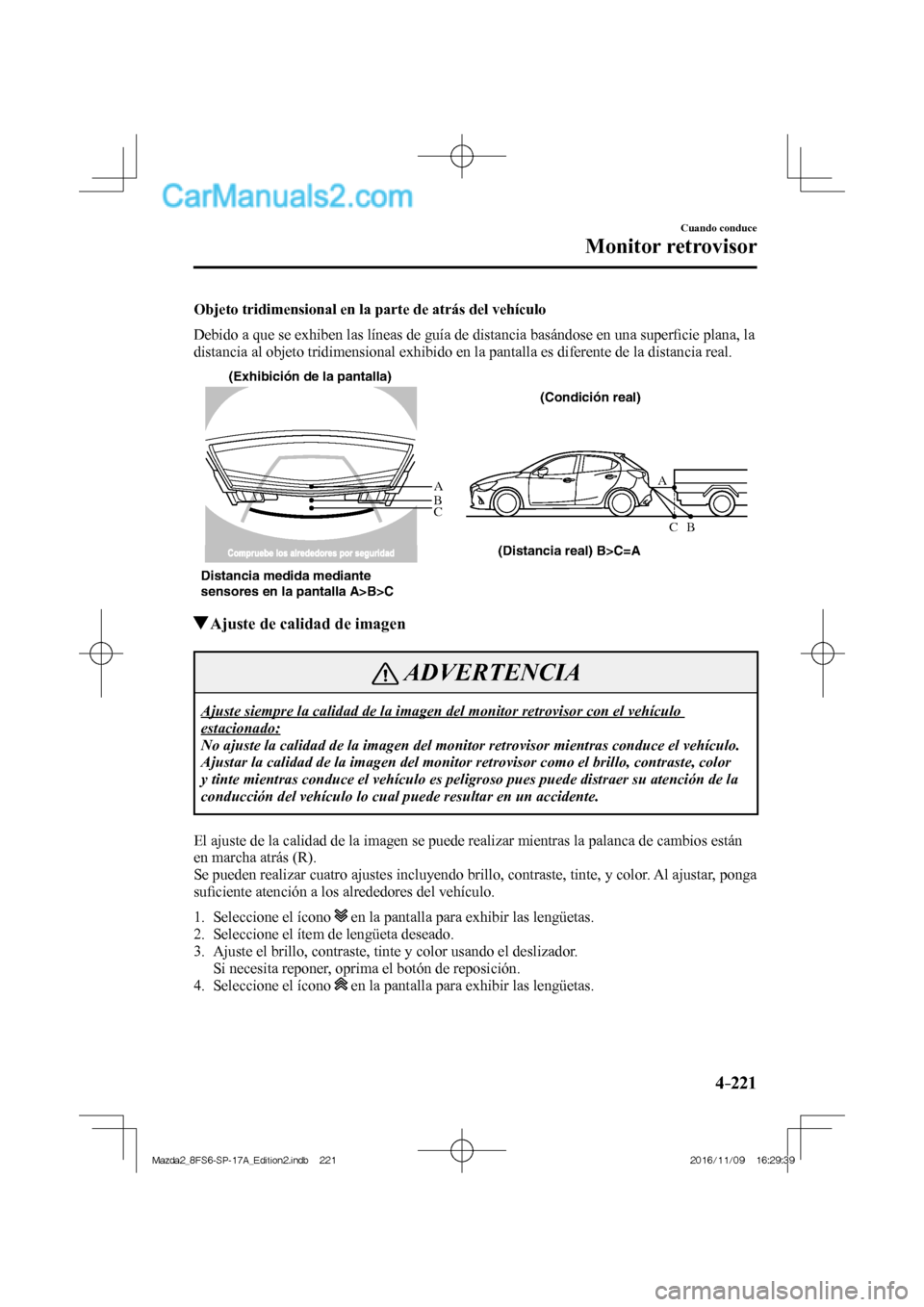 MAZDA MODEL 2 2018 Manual del propietario (in Spanish) 4–221
Cuando conduce
Monitor retrovisor
Objeto tridimensional en la parte de atrás del vehículo
Debido a que se exhiben las líneas de guía de distancia basándose en una superfi cie plana MAZDA MODEL 2 2018 Manual del propietario (in Spanish) 4–221
Cuando conduce
Monitor retrovisor
Objeto tridimensional en la parte de atrás del vehículo
Debido a que se exhiben las líneas de guía de distancia basándose en una superfi cie plana
