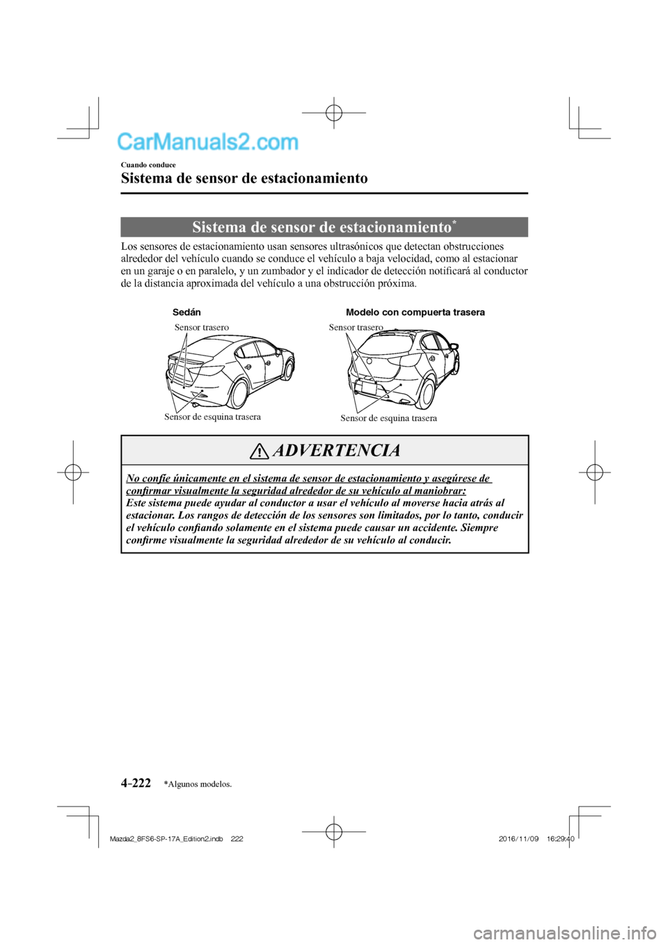MAZDA MODEL 2 2018 Manual del propietario (in Spanish) 4–222
Cuando conduce
Sistema de sensor de estacionamiento
*Algunos modelos.
Sistema de sensor de estacionamiento *
Los sensores de estacionamiento usan sensores ultrasó MAZDA MODEL 2 2018 Manual del propietario (in Spanish) 4–222
Cuando conduce
Sistema de sensor de estacionamiento
*Algunos modelos.
Sistema de sensor de estacionamiento *
Los sensores de estacionamiento usan sensores ultrasó
