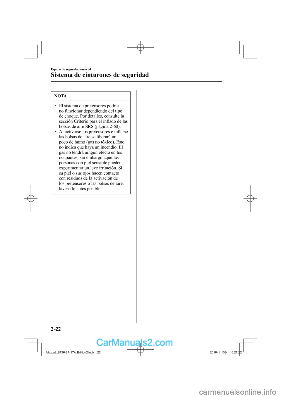 MAZDA MODEL 2 2018 Manual del propietario (in Spanish) 2–22
Equipo de seguridad esencial
Sistema de cinturones de seguridad
NOTA
El sistema de pretensores podría
no funcionar dependiendo del tipo
de choque. Por detalles, consulte la
MAZDA MODEL 2 2018 Manual del propietario (in Spanish) 2–22
Equipo de seguridad esencial
Sistema de cinturones de seguridad
NOTA
El sistema de pretensores podría
no funcionar dependiendo del tipo
de choque. Por detalles, consulte la