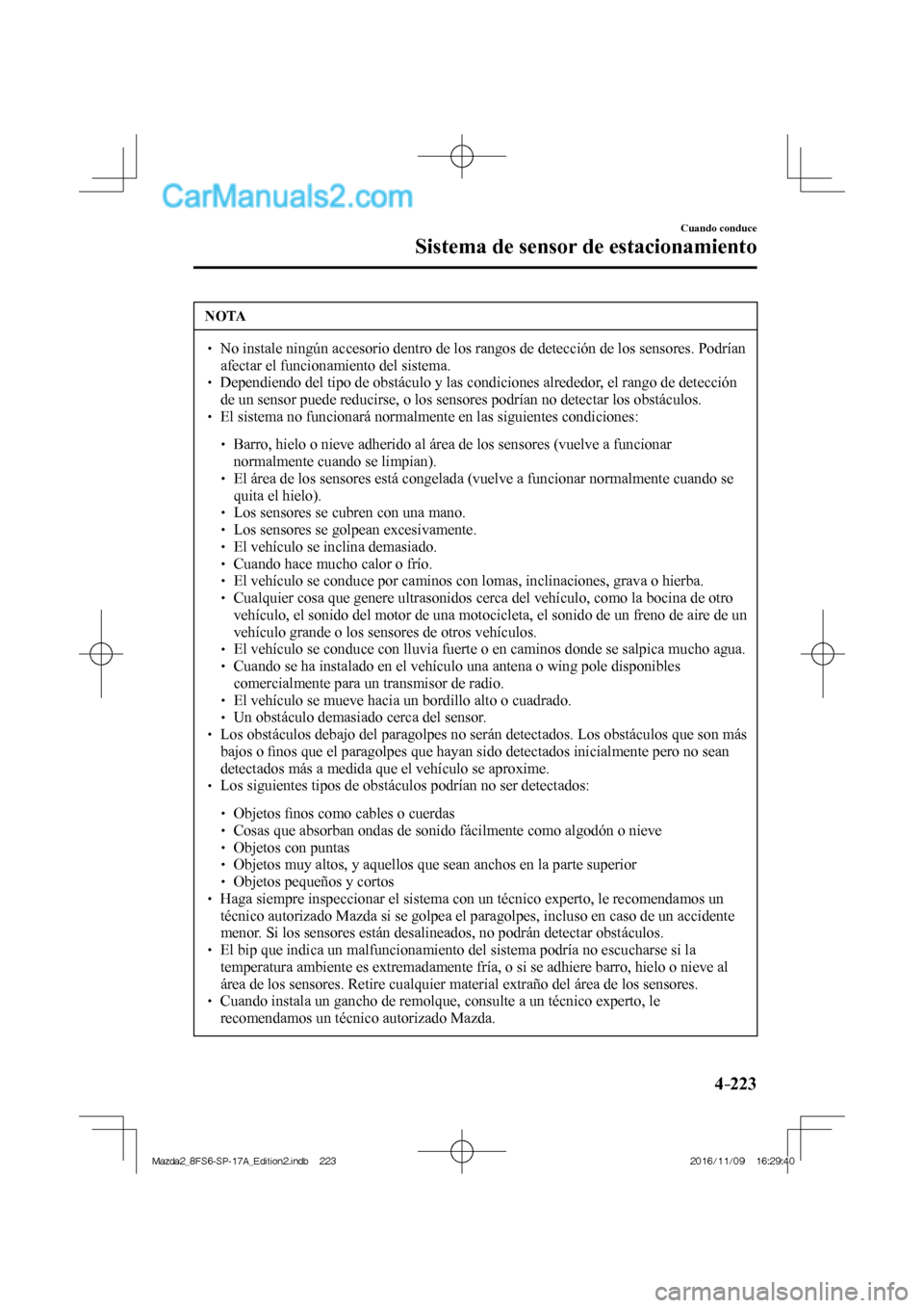 MAZDA MODEL 2 2018 Manual del propietario (in Spanish) 4–223
Cuando conduce
Sistema de sensor de estacionamiento
NOTA
No instale ningún accesorio dentro de los rangos de detección de los sensores. Podrían
afectar el funcionamiento de MAZDA MODEL 2 2018 Manual del propietario (in Spanish) 4–223
Cuando conduce
Sistema de sensor de estacionamiento
NOTA
No instale ningún accesorio dentro de los rangos de detección de los sensores. Podrían
afectar el funcionamiento de