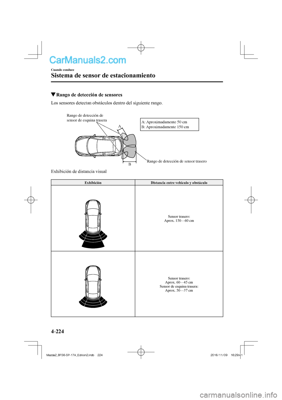 MAZDA MODEL 2 2018 Manual del propietario (in Spanish) 4–224
Cuando conduce
Sistema de sensor de estacionamiento
Rango de detección de sensores
Los sensores detectan obstáculos dentro del siguiente rango.
Rango de dete MAZDA MODEL 2 2018 Manual del propietario (in Spanish) 4–224
Cuando conduce
Sistema de sensor de estacionamiento
Rango de detección de sensores
Los sensores detectan obstáculos dentro del siguiente rango.
Rango de dete
