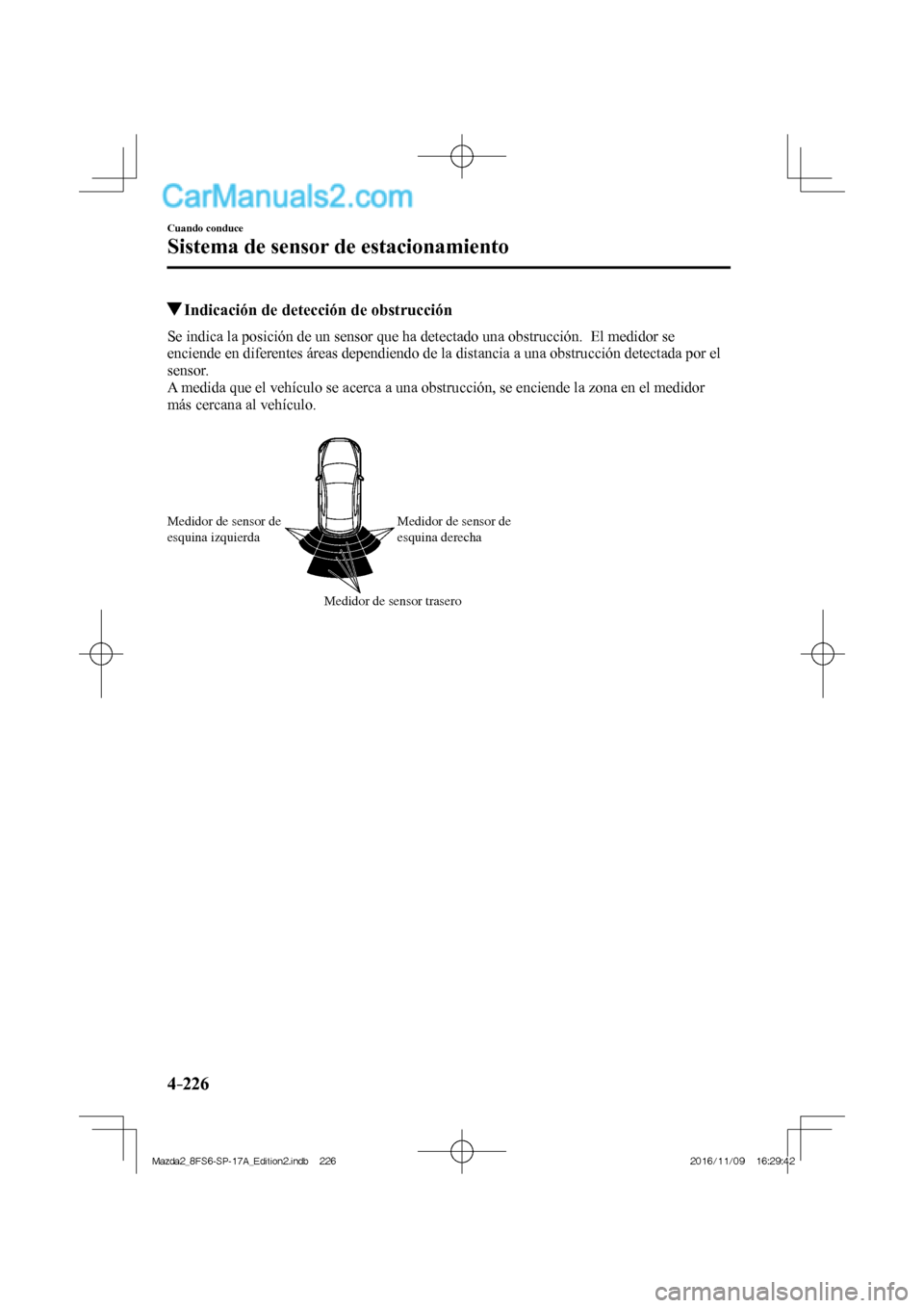 MAZDA MODEL 2 2018 Manual del propietario (in Spanish) 4–226
Cuando conduce
Sistema de sensor de estacionamiento
Indicación de detección de obstrucción
Se indica la posición de un sensor que ha detectado una obstrucción. El medidor s MAZDA MODEL 2 2018 Manual del propietario (in Spanish) 4–226
Cuando conduce
Sistema de sensor de estacionamiento
Indicación de detección de obstrucción
Se indica la posición de un sensor que ha detectado una obstrucción. El medidor s