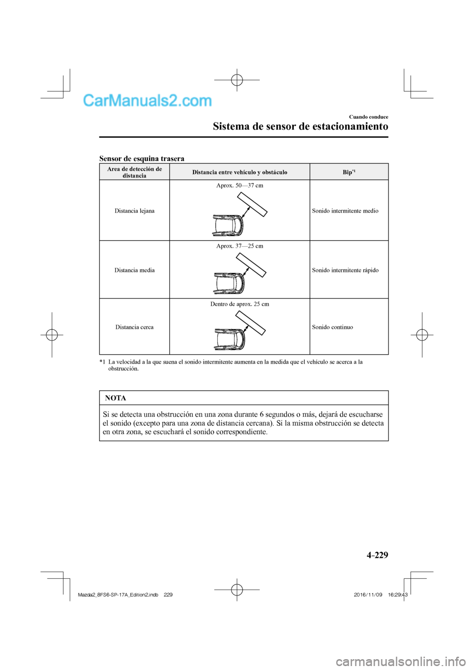 MAZDA MODEL 2 2018 Manual del propietario (in Spanish) 4–229
Cuando conduce
Sistema de sensor de estacionamiento
Sensor de esquina trasera
Area de detección de
distancia Distancia entre vehículo y obstáculo Bip *1
Distancia lejana MAZDA MODEL 2 2018 Manual del propietario (in Spanish) 4–229
Cuando conduce
Sistema de sensor de estacionamiento
Sensor de esquina trasera
Area de detección de
distancia Distancia entre vehículo y obstáculo Bip *1
Distancia lejana