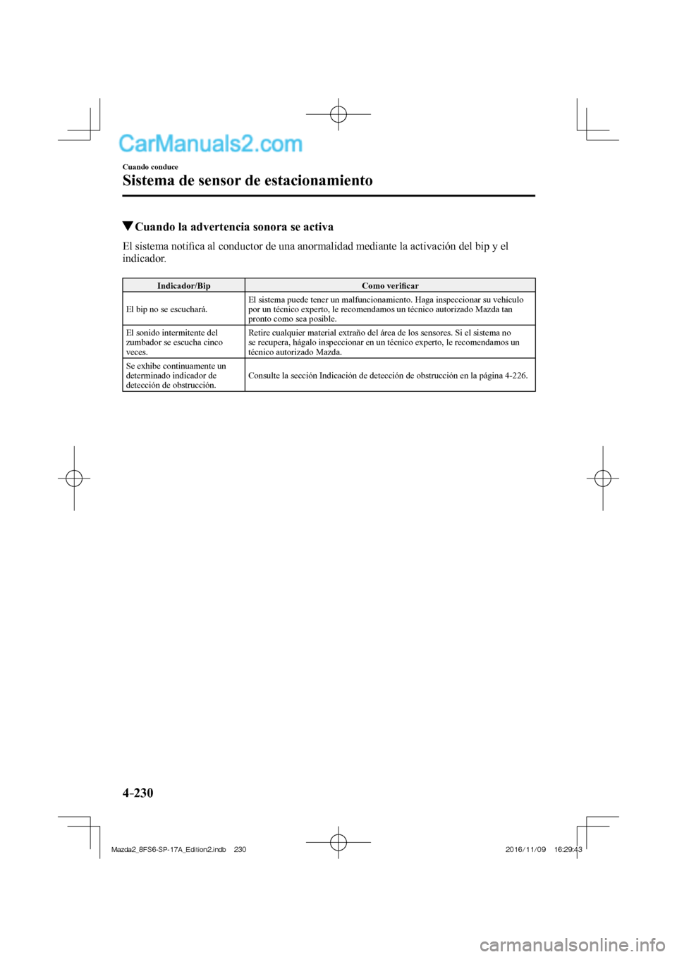 MAZDA MODEL 2 2018 Manual del propietario (in Spanish) 4–230
Cuando conduce
Sistema de sensor de estacionamiento
Cuando la advertencia sonora se activa
El sistema notifi ca al conductor de una anormalidad mediante la activación del bip MAZDA MODEL 2 2018 Manual del propietario (in Spanish) 4–230
Cuando conduce
Sistema de sensor de estacionamiento
Cuando la advertencia sonora se activa
El sistema notifi ca al conductor de una anormalidad mediante la activación del bip