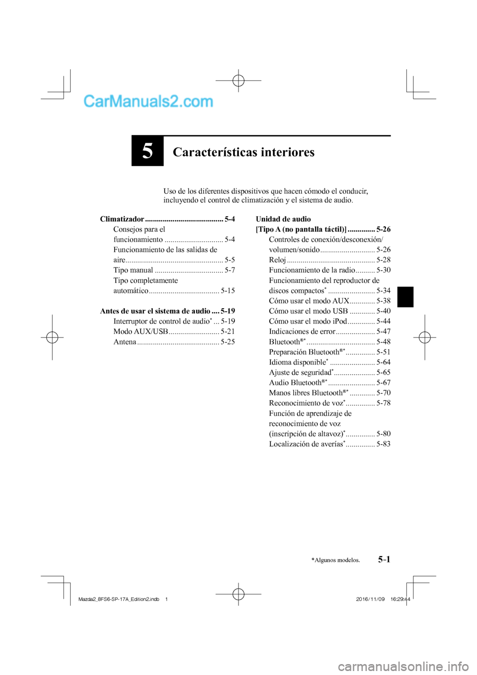 MAZDA MODEL 2 2018 Manual del propietario (in Spanish) 5–1*Algunos modelos.
5Características interiores
Uso de los diferentes dispositivos que hacen cómodo el conducir,
incluyendo el control de climatización y el sistema de audio.
Cl MAZDA MODEL 2 2018 Manual del propietario (in Spanish) 5–1*Algunos modelos.
5Características interiores
Uso de los diferentes dispositivos que hacen cómodo el conducir,
incluyendo el control de climatización y el sistema de audio.
Cl
