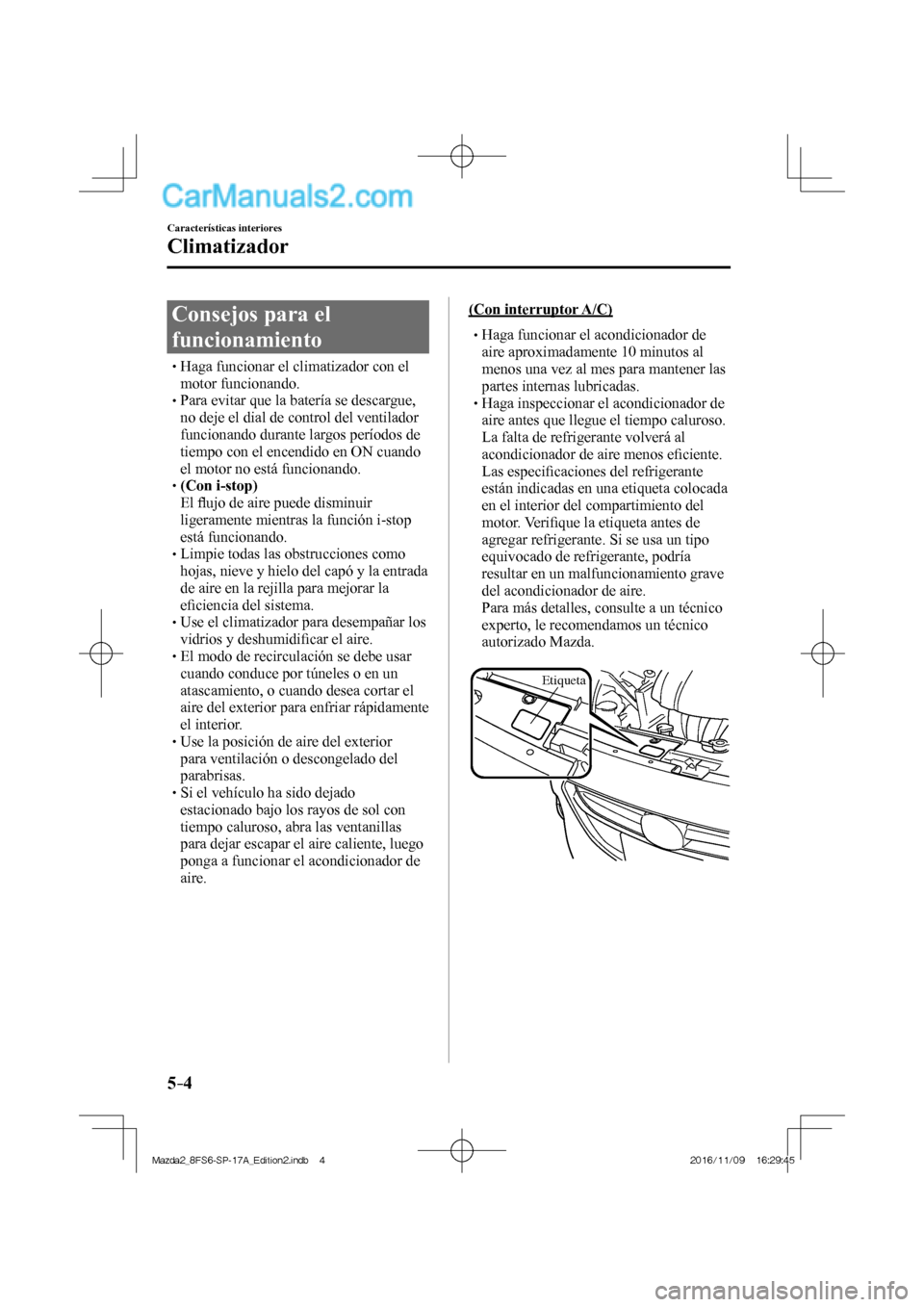MAZDA MODEL 2 2018 Manual del propietario (in Spanish) 5–4
Características interiores
Climatizador
Consejos para el
funcionamiento
Haga funcionar el climatizador con el MAZDA MODEL 2 2018 Manual del propietario (in Spanish) 5–4
Características interiores
Climatizador
Consejos para el
funcionamiento
Haga funcionar el climatizador con el