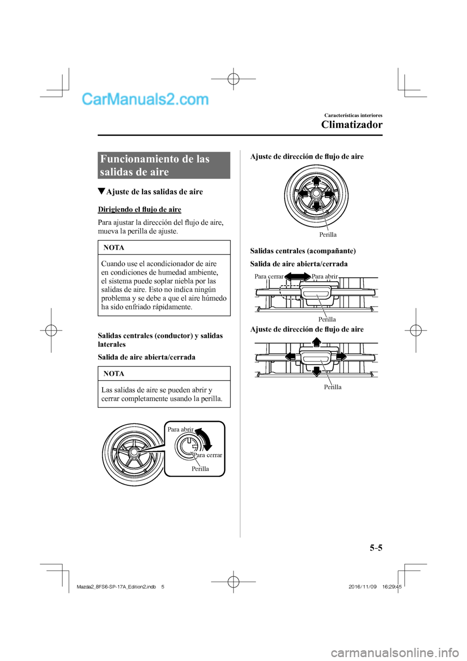 MAZDA MODEL 2 2018 Manual del propietario (in Spanish) 5–5
Características interiores
Climatizador
Funcionamiento de las
salidas de aire
Ajuste de las salidas de aire
Dirigiendo el fl ujo de aire
Para ajustar la dirección MAZDA MODEL 2 2018 Manual del propietario (in Spanish) 5–5
Características interiores
Climatizador
Funcionamiento de las
salidas de aire
Ajuste de las salidas de aire
Dirigiendo el fl ujo de aire
Para ajustar la dirección