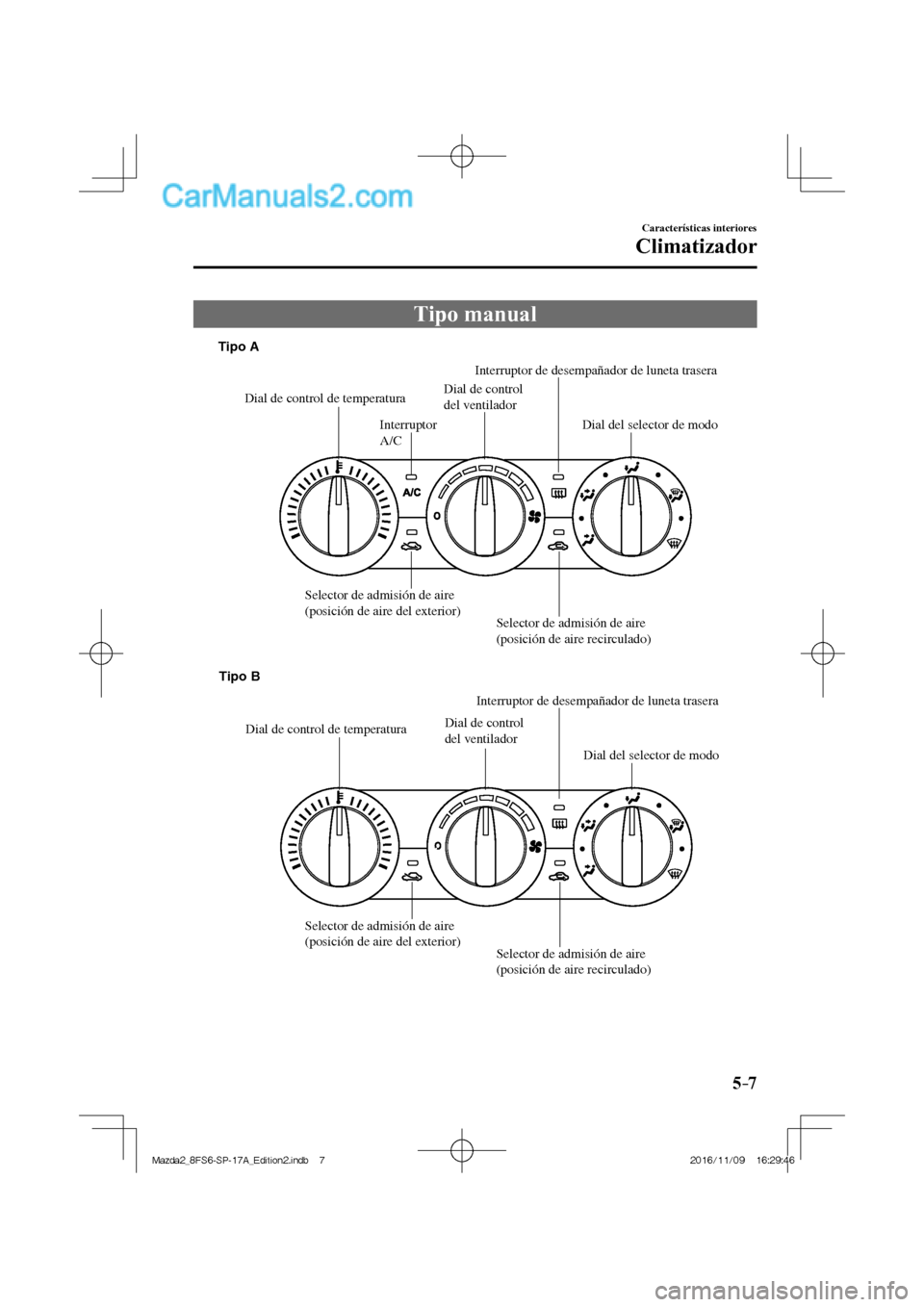 MAZDA MODEL 2 2018 Manual del propietario (in Spanish) 5–7
Características interiores
Climatizador
Tipo manual
Dial de control de temperaturaDial de control
del ventiladorInterruptor de desempañador de luneta trasera
Interruptor
A/C
Se MAZDA MODEL 2 2018 Manual del propietario (in Spanish) 5–7
Características interiores
Climatizador
Tipo manual
Dial de control de temperaturaDial de control
del ventiladorInterruptor de desempañador de luneta trasera
Interruptor
A/C
Se