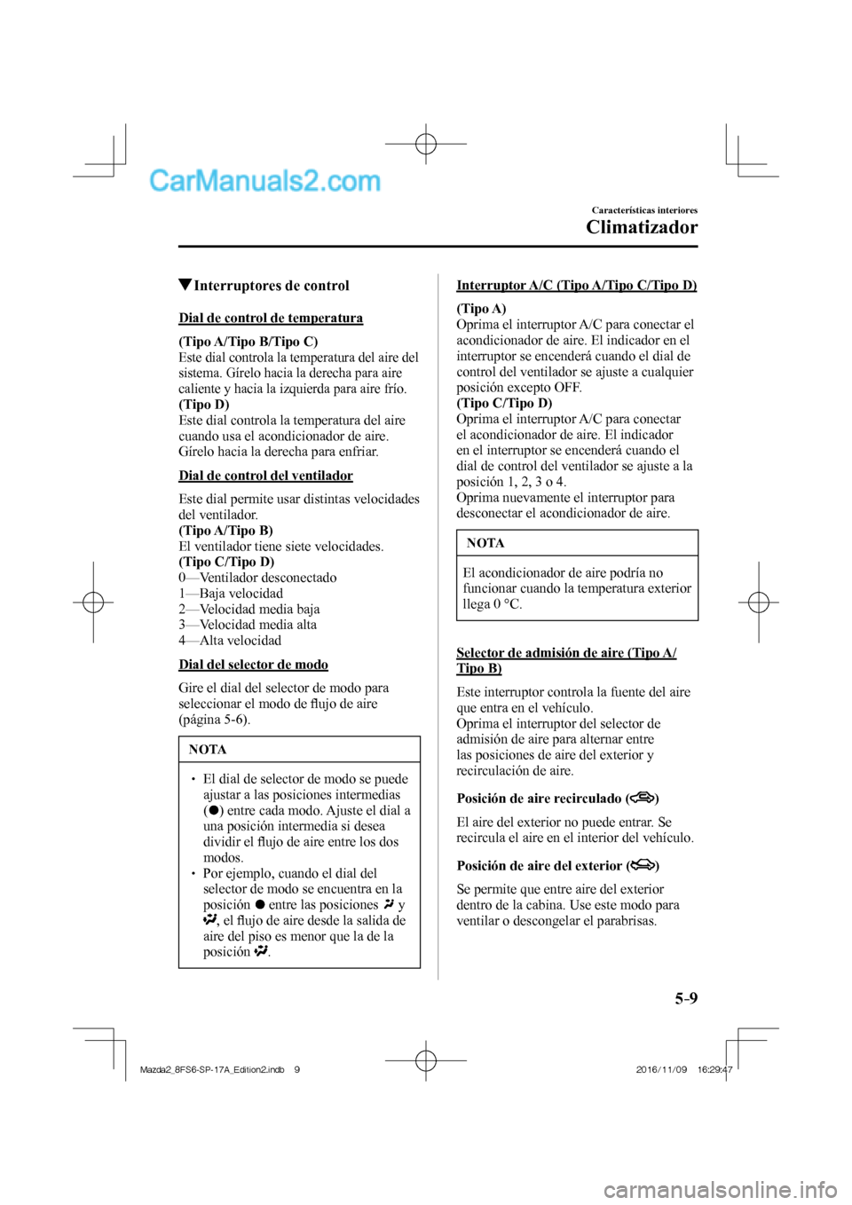 MAZDA MODEL 2 2018 Manual del propietario (in Spanish) 5–9
Características interiores
Climatizador
Interruptores de control
Dial de control de temperatura
(Tipo A/Tipo B/Tipo C)
Este dial controla la temperatura del aire del
MAZDA MODEL 2 2018 Manual del propietario (in Spanish) 5–9
Características interiores
Climatizador
Interruptores de control
Dial de control de temperatura
(Tipo A/Tipo B/Tipo C)
Este dial controla la temperatura del aire del