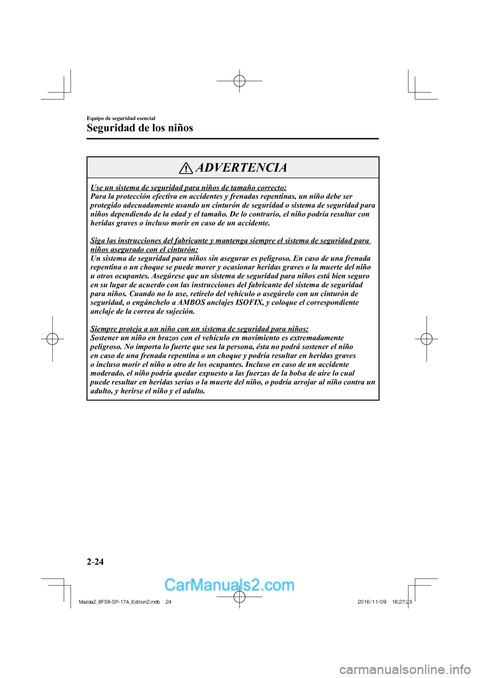 MAZDA MODEL 2 2018 Manual del propietario (in Spanish) 2–24
Equipo de seguridad esencial
Seguridad de los niños
ADVERTENCIA
Use un sistema de seguridad para niños de tamaño correcto:
Para la protección efectiva en accidentes y frenadas repentina MAZDA MODEL 2 2018 Manual del propietario (in Spanish) 2–24
Equipo de seguridad esencial
Seguridad de los niños
ADVERTENCIA
Use un sistema de seguridad para niños de tamaño correcto:
Para la protección efectiva en accidentes y frenadas repentina