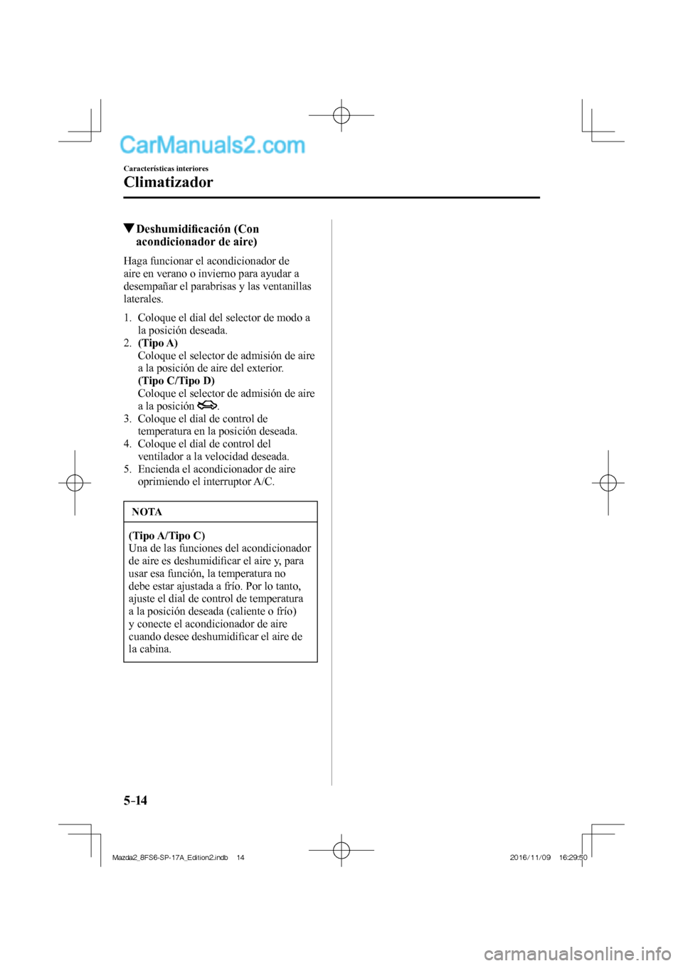 MAZDA MODEL 2 2018 Manual del propietario (in Spanish) 5–14
Características interiores
Climatizador
Deshumidifi cación (Con
acondicionador de aire)
Haga funcionar el acondicionador de
aire en verano o invierno para ayudar a
desem MAZDA MODEL 2 2018 Manual del propietario (in Spanish) 5–14
Características interiores
Climatizador
Deshumidifi cación (Con
acondicionador de aire)
Haga funcionar el acondicionador de
aire en verano o invierno para ayudar a
desem