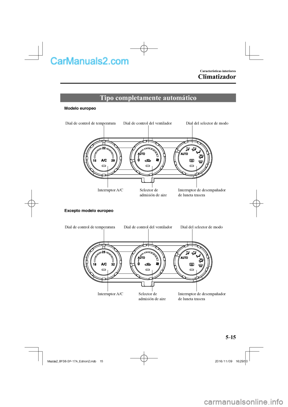 MAZDA MODEL 2 2018 Manual del propietario (in Spanish) 5–15
Características interiores
Climatizador
Tipo completamente automático
Dial de control de temperatura Dial de control del ventilador Dial del selector de modo
Interruptor A/C Sele MAZDA MODEL 2 2018 Manual del propietario (in Spanish) 5–15
Características interiores
Climatizador
Tipo completamente automático
Dial de control de temperatura Dial de control del ventilador Dial del selector de modo
Interruptor A/C Sele
