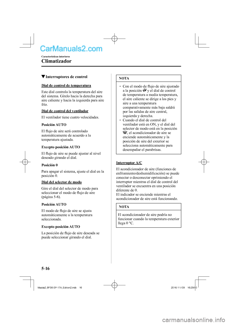 MAZDA MODEL 2 2018 Manual del propietario (in Spanish) 5–16
Características interiores
Climatizador
Interruptores de control
Dial de control de temperatura
Este dial controla la temperatura del aire
del sistema. Gírelo hacia la d MAZDA MODEL 2 2018 Manual del propietario (in Spanish) 5–16
Características interiores
Climatizador
Interruptores de control
Dial de control de temperatura
Este dial controla la temperatura del aire
del sistema. Gírelo hacia la d