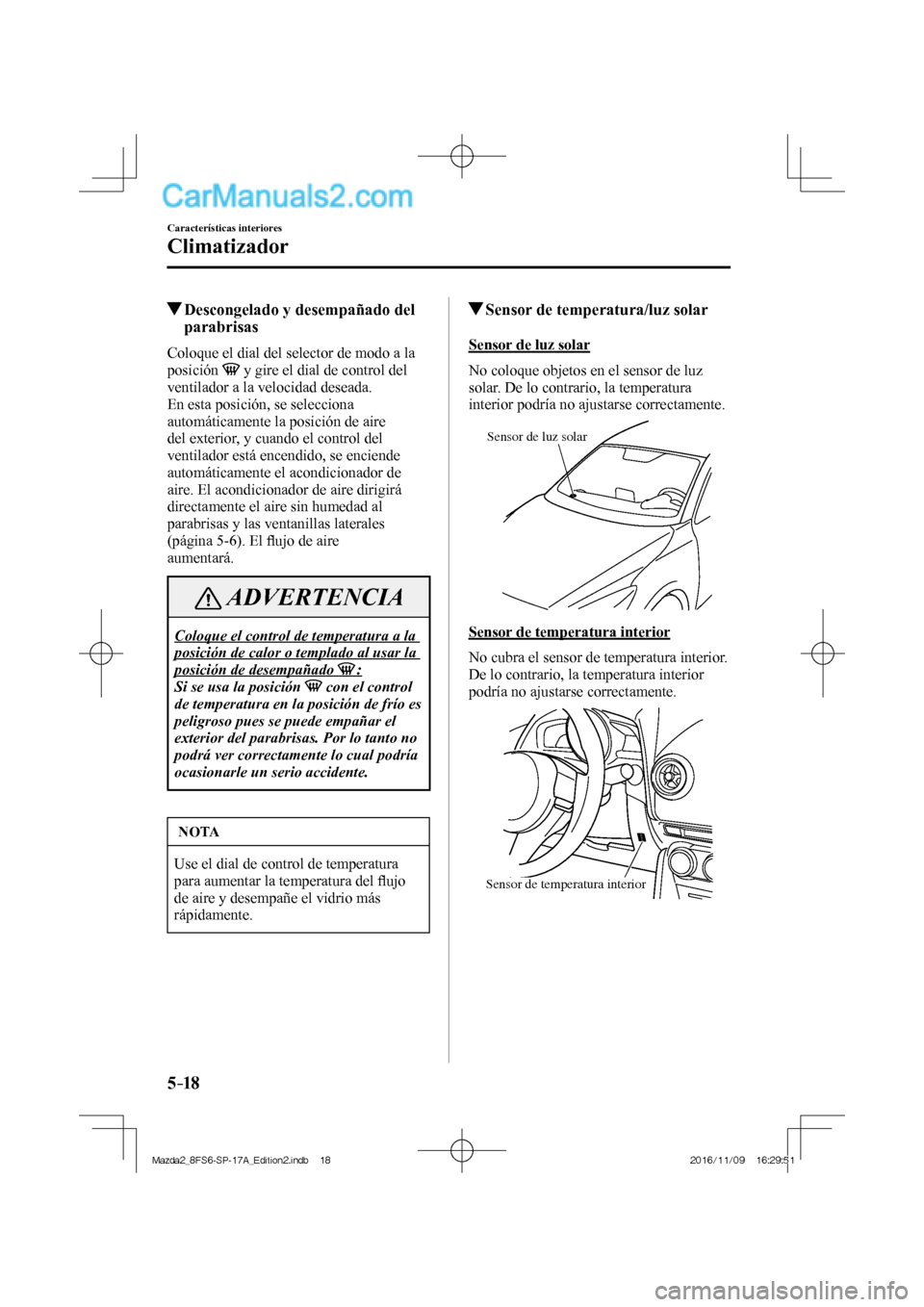 MAZDA MODEL 2 2018 Manual del propietario (in Spanish) 5–18
Características interiores
Climatizador
Descongelado y desempañado del
parabrisas
Coloque el dial del selector de modo a la
posición
y gire el dial de control del
ventil MAZDA MODEL 2 2018 Manual del propietario (in Spanish) 5–18
Características interiores
Climatizador
Descongelado y desempañado del
parabrisas
Coloque el dial del selector de modo a la
posición
y gire el dial de control del
ventil
