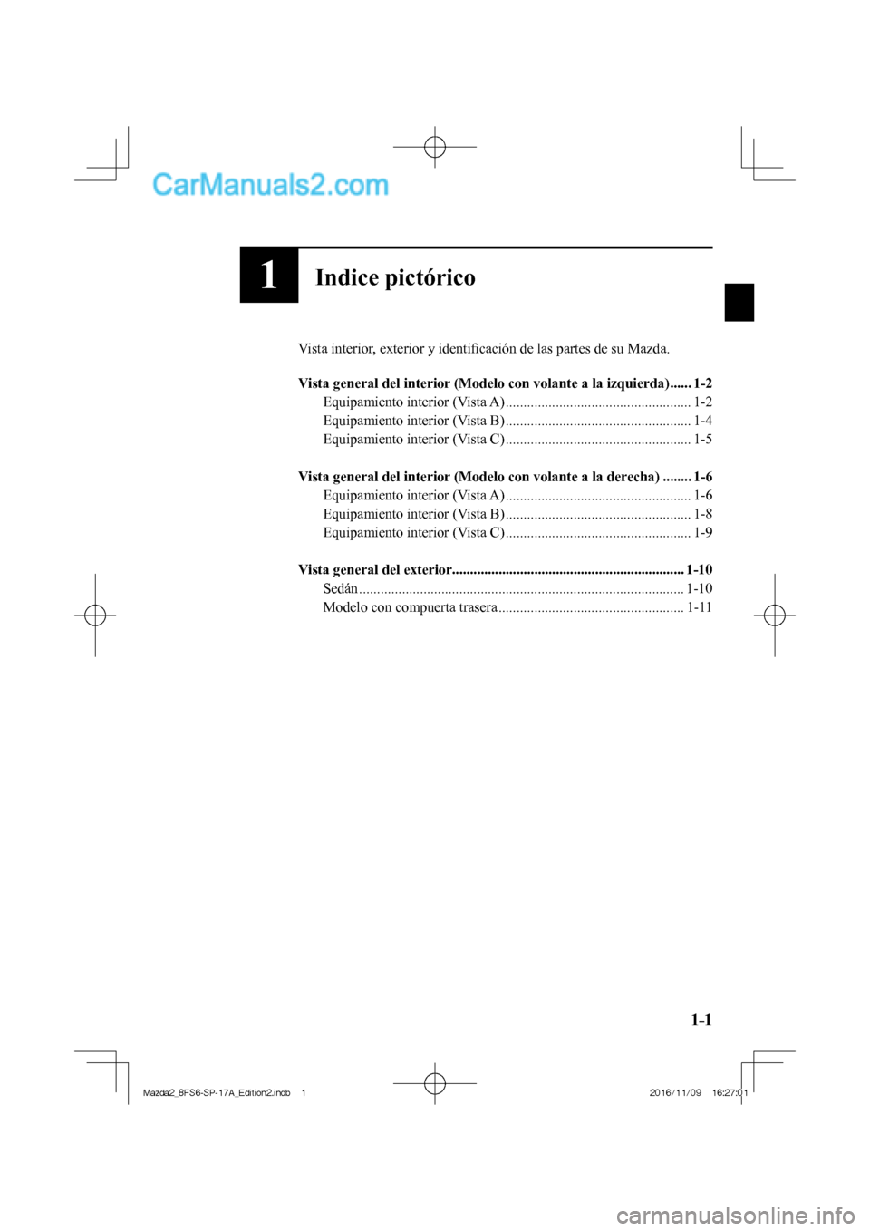 MAZDA MODEL 2 2018  Manual del propietario (in Spanish) 1–1
1Indice pictórico
  Vista interior, exterior y identiﬁ cación de las partes de su Mazda.
  
   Vista general del interior (Modelo con volante a la izquierda) ......  1-2 
  Equipamiento  int
