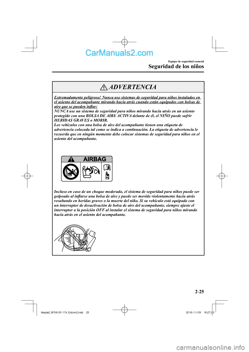 MAZDA MODEL 2 2018 Manual del propietario (in Spanish) 2–25
Equipo de seguridad esencial
Seguridad de los niños
ADVERTENCIA
Extremadamente peligroso! Nunca use sistemas de seguridad para niños instalados en
el asiento del acompañante mirando hacia MAZDA MODEL 2 2018 Manual del propietario (in Spanish) 2–25
Equipo de seguridad esencial
Seguridad de los niños
ADVERTENCIA
Extremadamente peligroso! Nunca use sistemas de seguridad para niños instalados en
el asiento del acompañante mirando hacia