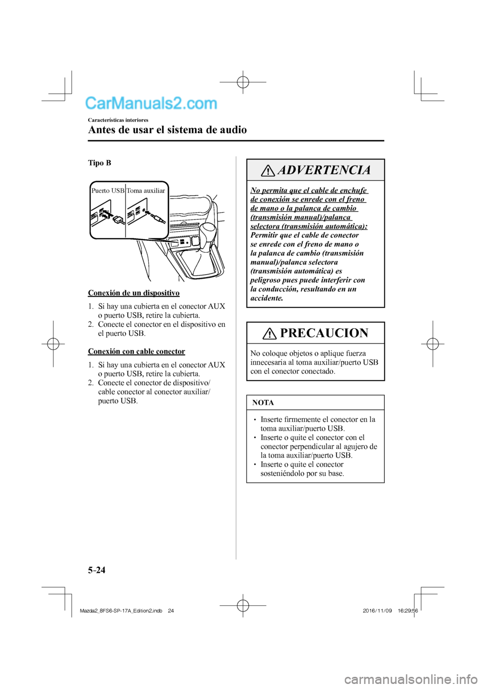 MAZDA MODEL 2 2018 Manual del propietario (in Spanish) 5–24
Características interiores
Antes de usar el sistema de audio
Tipo B
Puerto USB Toma auxiliar
Conexión de un dispositivo
1. Si hay una cubierta en el conector AUX
MAZDA MODEL 2 2018 Manual del propietario (in Spanish) 5–24
Características interiores
Antes de usar el sistema de audio
Tipo B
Puerto USB Toma auxiliar
Conexión de un dispositivo
1. Si hay una cubierta en el conector AUX