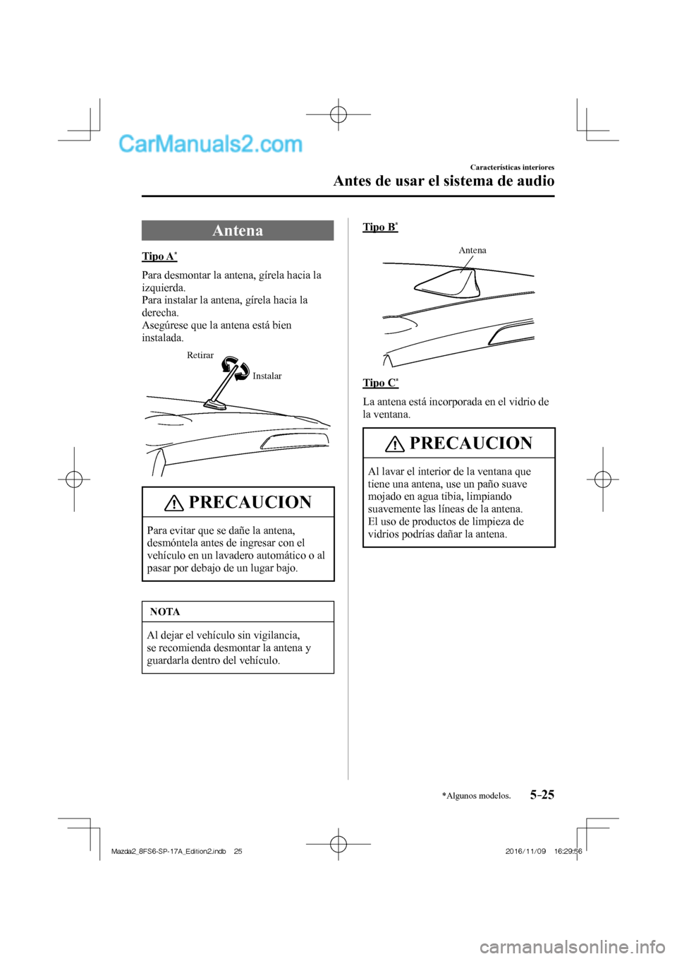 MAZDA MODEL 2 2018 Manual del propietario (in Spanish) 5–25
Características interiores
Antes de usar el sistema de audio
*Algunos modelos.
Antena
Tipo A *
Para desmontar la antena, gírela hacia la
izquierda.
Para instalar la ante MAZDA MODEL 2 2018 Manual del propietario (in Spanish) 5–25
Características interiores
Antes de usar el sistema de audio
*Algunos modelos.
Antena
Tipo A *
Para desmontar la antena, gírela hacia la
izquierda.
Para instalar la ante