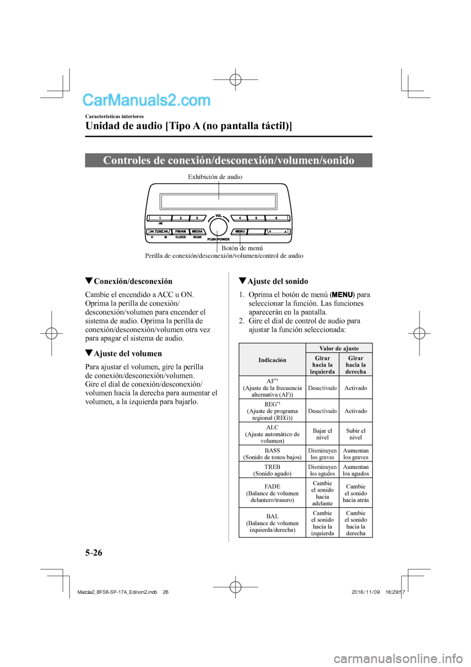 MAZDA MODEL 2 2018  Manual del propietario (in Spanish) 5–26
Características interiores
Unidad de audio [Tipo A (no pantalla táctil)]
              Controles  de  conexión/desconexión/volumen/sonido
           Perilla de conexión/desconexión/volume
