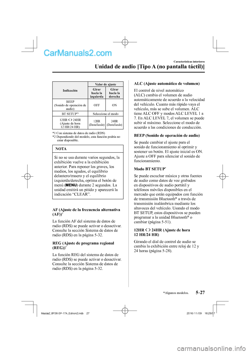 MAZDA MODEL 2 2018  Manual del propietario (in Spanish) 5–27
Características interiores
Unidad de audio [Tipo A (no pantalla táctil)]
*Algunos modelos.
 Indicación  Valor de ajuste 
 Girar 
hacia la 
izquierda  Girar 
hacia la 
derecha 
  BEEP 
  (Son