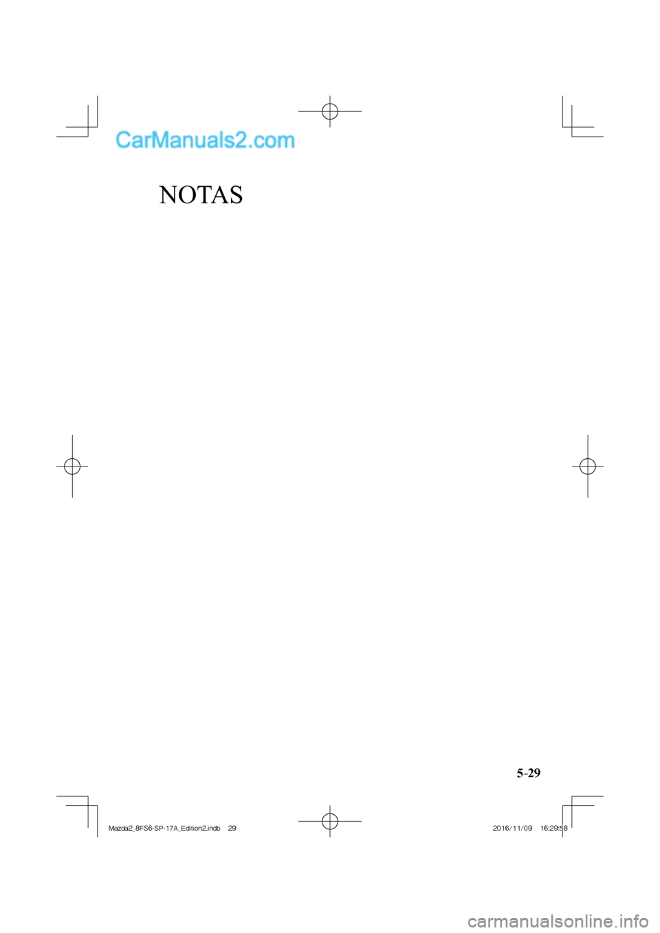 MAZDA MODEL 2 2018 Manual del propietario (in Spanish) NOTAS
5–29
Mazda2_8FS6-SP-17A_Edition2.indb 29Mazda2_8FS6-SP-17A_Edition2.indb 292016/11/09 16:29:582016/11/09 16:29:58 MAZDA MODEL 2 2018 Manual del propietario (in Spanish) NOTAS
5–29
Mazda2_8FS6-SP-17A_Edition2.indb 29Mazda2_8FS6-SP-17A_Edition2.indb 292016/11/09 16:29:582016/11/09 16:29:58