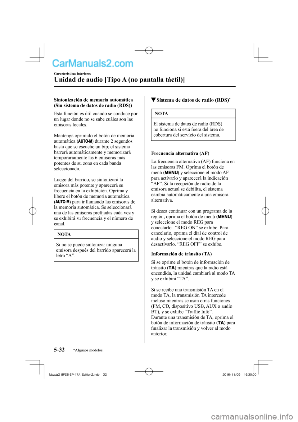 MAZDA MODEL 2 2018  Manual del propietario (in Spanish) 5–32
Características interiores
Unidad de audio [Tipo A (no pantalla táctil)]
*Algunos modelos.
  Sintonización de memoria automática 
(Sin sistema de datos de radio (RDS))
    Esta función es 