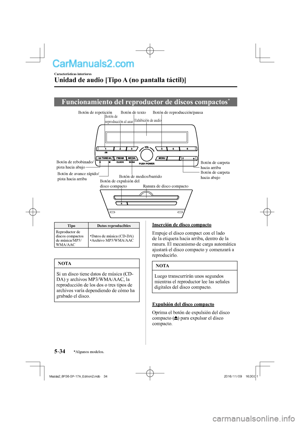MAZDA MODEL 2 2018  Manual del propietario (in Spanish) 5–34
Características interiores
Unidad de audio [Tipo A (no pantalla táctil)]
*Algunos modelos.
 Funcionamiento del reproductor de discos compactos * 
           
Botón de expulsión del 
disco c