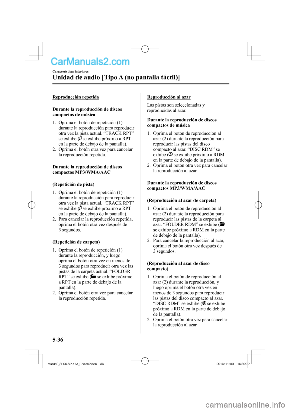 MAZDA MODEL 2 2018  Manual del propietario (in Spanish) 5–36
Características interiores
Unidad de audio [Tipo A (no pantalla táctil)]
  Reproducción  repetida
    Durante  la  reproducción  de  discos 
compactos de música
     1.   Oprima  el  botó