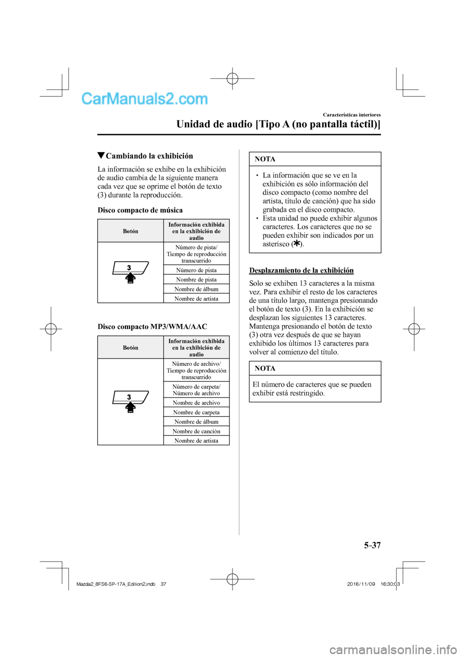 MAZDA MODEL 2 2018  Manual del propietario (in Spanish) 5–37
Características interiores
Unidad de audio [Tipo A (no pantalla táctil)]
          Cambiando la exhibición
    La información se exhibe en la exhibición 
de audio cambia de la siguiente ma