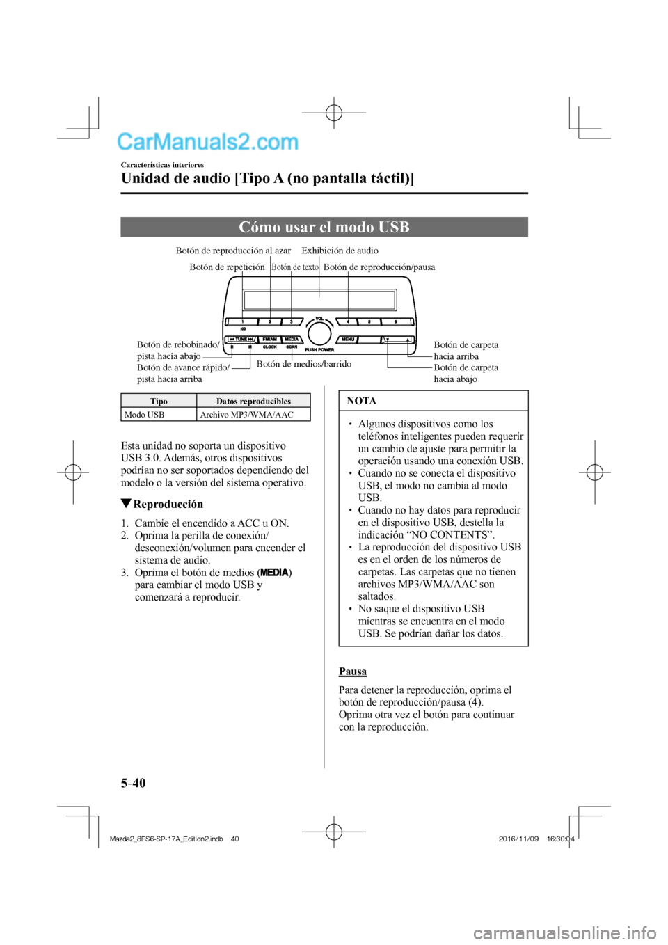 MAZDA MODEL 2 2018  Manual del propietario (in Spanish) 5–40
Características interiores
Unidad de audio [Tipo A (no pantalla táctil)]
 Cómo usar el modo USB
           
Botón de medios/barrido
Botón de carpeta 
hacia aba
jo Botón de carpeta 
hacia 