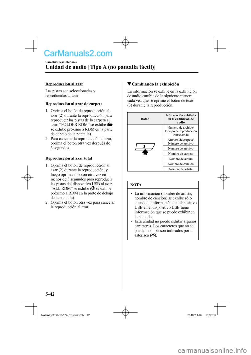MAZDA MODEL 2 2018  Manual del propietario (in Spanish) 5–42
Características interiores
Unidad de audio [Tipo A (no pantalla táctil)]
  Reproducción  al  azar
    Las  pistas  son  seleccionadas  y 
reproducidas al azar.
  Reproducción al azar de car