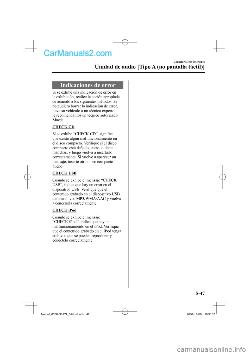 MAZDA MODEL 2 2018  Manual del propietario (in Spanish) 5–47
Características interiores
Unidad de audio [Tipo A (no pantalla táctil)]
 Indicaciones de error
            Si  se  exhibe  una  indicación  de  error  en 
la exhibición, realice la acción