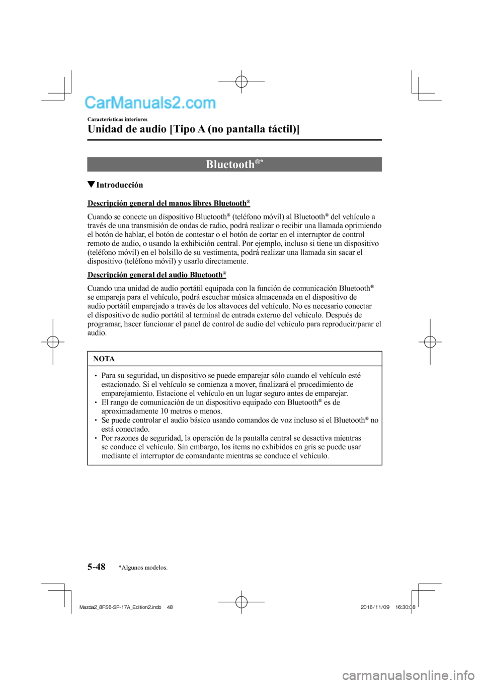 MAZDA MODEL 2 2018  Manual del propietario (in Spanish) 5–48
Características interiores
Unidad de audio [Tipo A (no pantalla táctil)]
*Algunos modelos.
 Bluetooth ®  * 
               Introducción
    Descripción general del manos libres Bluetooth 