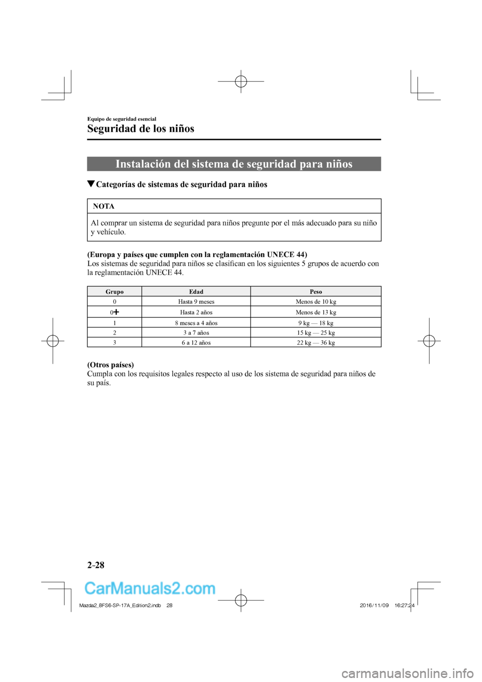 MAZDA MODEL 2 2018  Manual del propietario (in Spanish) 2–28
Equipo de seguridad esencial
Seguridad de los niños
 Instalación del sistema de seguridad para niños
                   Categorías de sistemas de seguridad para niños
 NOTA
 Al comprar un 