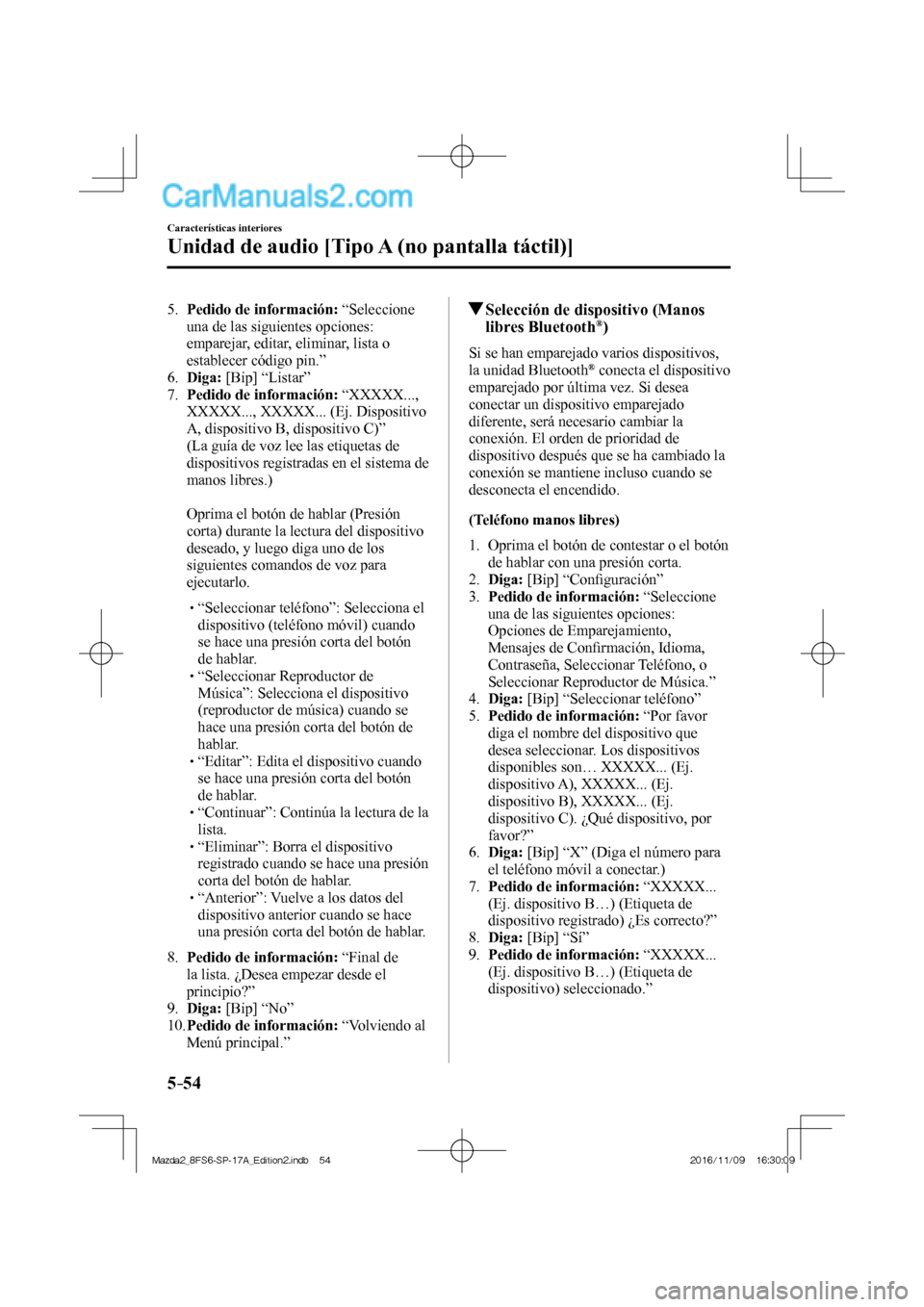 MAZDA MODEL 2 2018  Manual del propietario (in Spanish) 5–54
Características interiores
Unidad de audio [Tipo A (no pantalla táctil)]
   5.    Pedido de información:   “Seleccione 
una de las siguientes opciones: 
emparejar, editar, eliminar, lista 