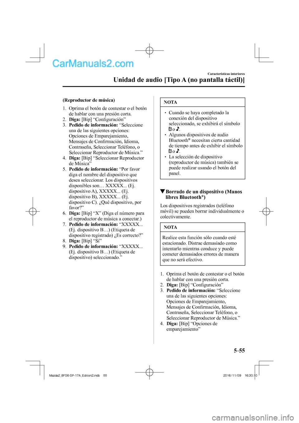 MAZDA MODEL 2 2018  Manual del propietario (in Spanish) 5–55
Características interiores
Unidad de audio [Tipo A (no pantalla táctil)]
  (Reproductor  de  música)
     1.   Oprima el botón de contestar o el botón 
de hablar con una presión corta.
  