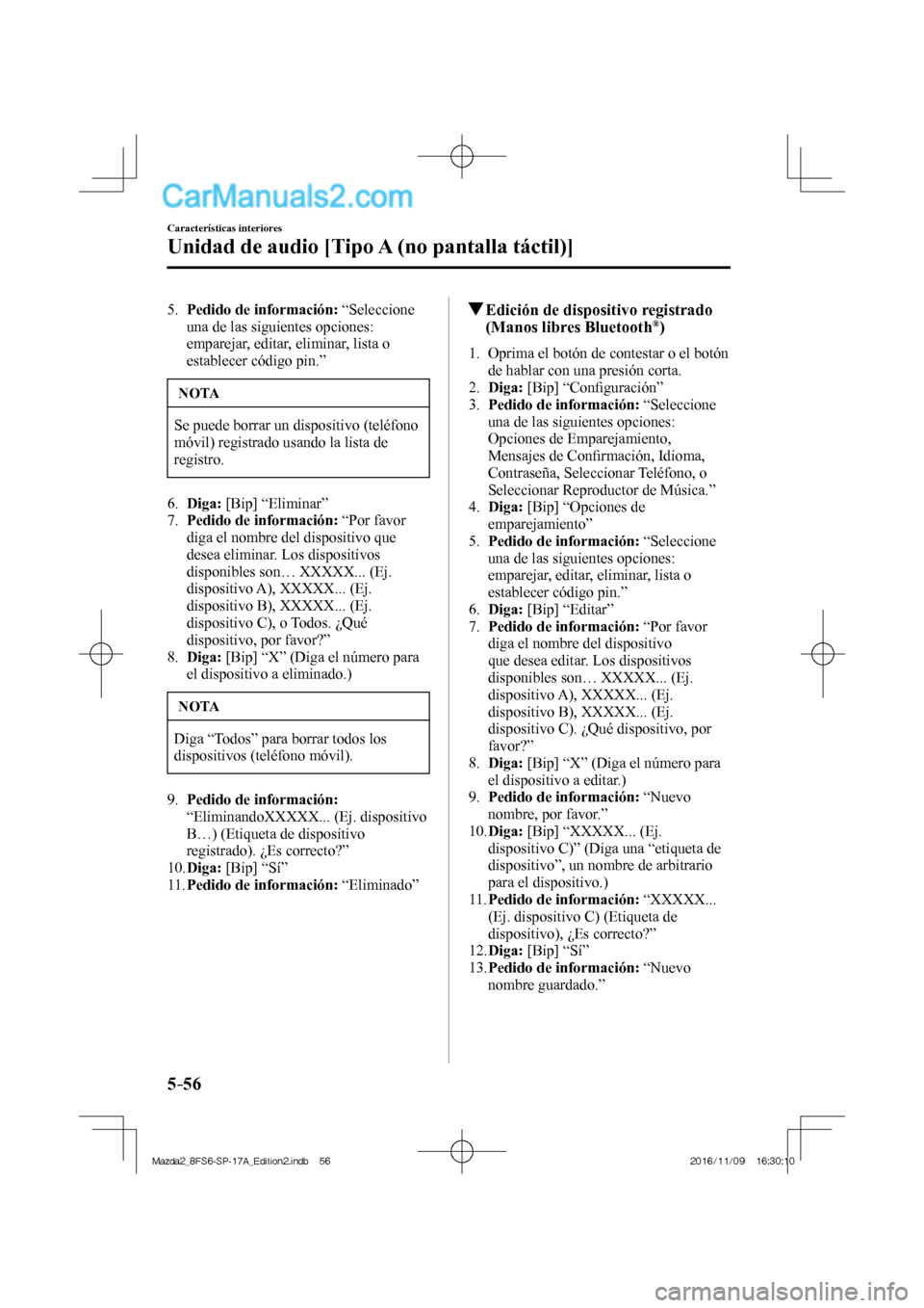 MAZDA MODEL 2 2018  Manual del propietario (in Spanish) 5–56
Características interiores
Unidad de audio [Tipo A (no pantalla táctil)]
   5.    Pedido de información:   “Seleccione 
una de las siguientes opciones: 
emparejar, editar, eliminar, lista 