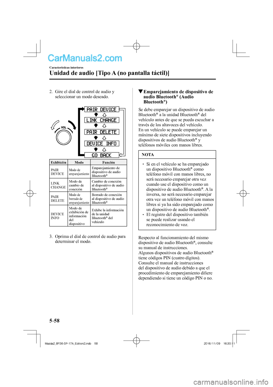 MAZDA MODEL 2 2018  Manual del propietario (in Spanish) 5–58
Características interiores
Unidad de audio [Tipo A (no pantalla táctil)]
   2.   Gire el dial de control de audio y 
seleccionar un modo deseado.
   
 
 
 Exhibición  Modo   Función 
  PAIR