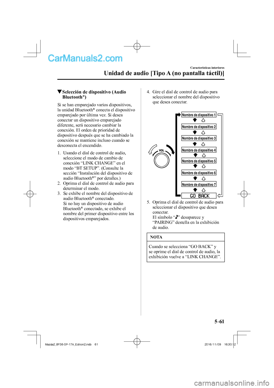 MAZDA MODEL 2 2018  Manual del propietario (in Spanish) 5–61
Características interiores
Unidad de audio [Tipo A (no pantalla táctil)]
            Selección de dispositivo (Audio 
Bluetooth ® )
    Si se han emparejado varios dispositivos, 
la unidad 