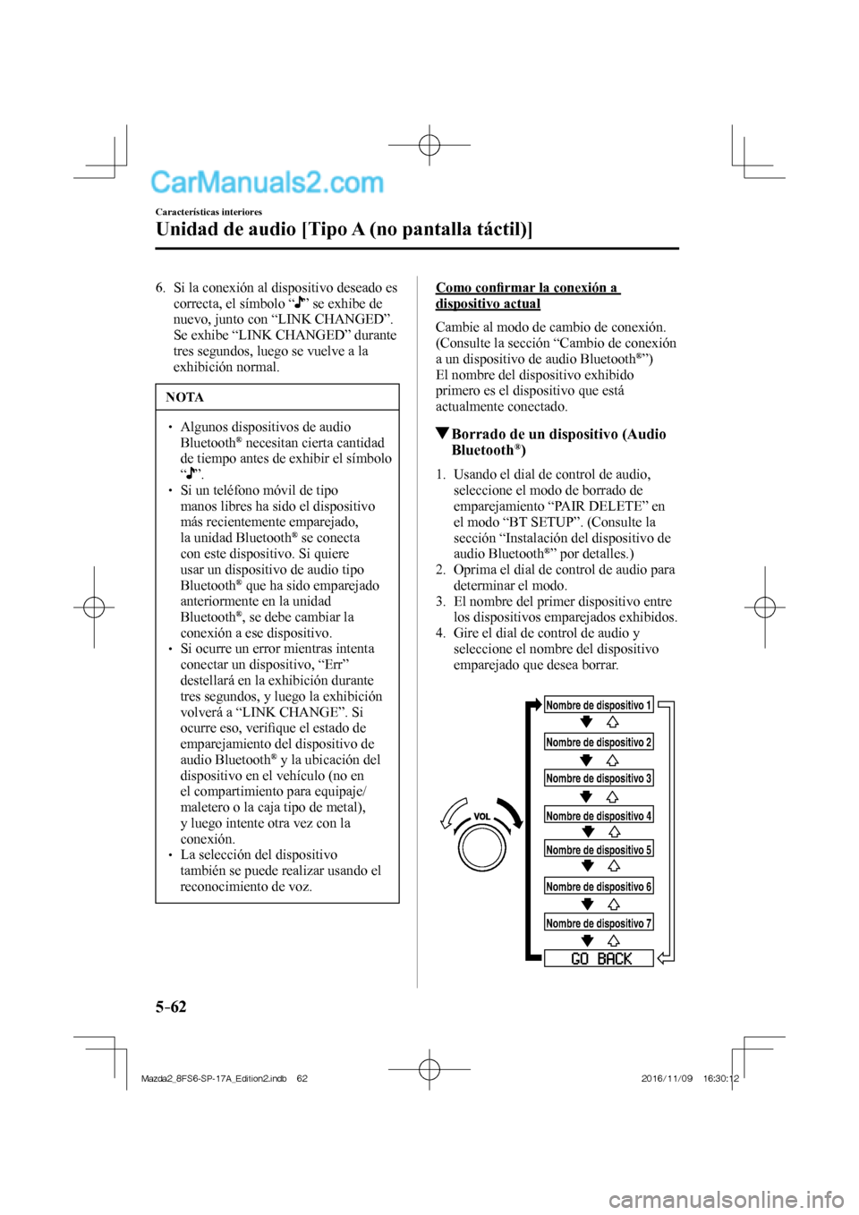 MAZDA MODEL 2 2018  Manual del propietario (in Spanish) 5–62
Características interiores
Unidad de audio [Tipo A (no pantalla táctil)]
   6.   Si la conexión al dispositivo deseado es 
correcta, el símbolo “ 
 ” se exhibe de 
nuevo, junto con “ 