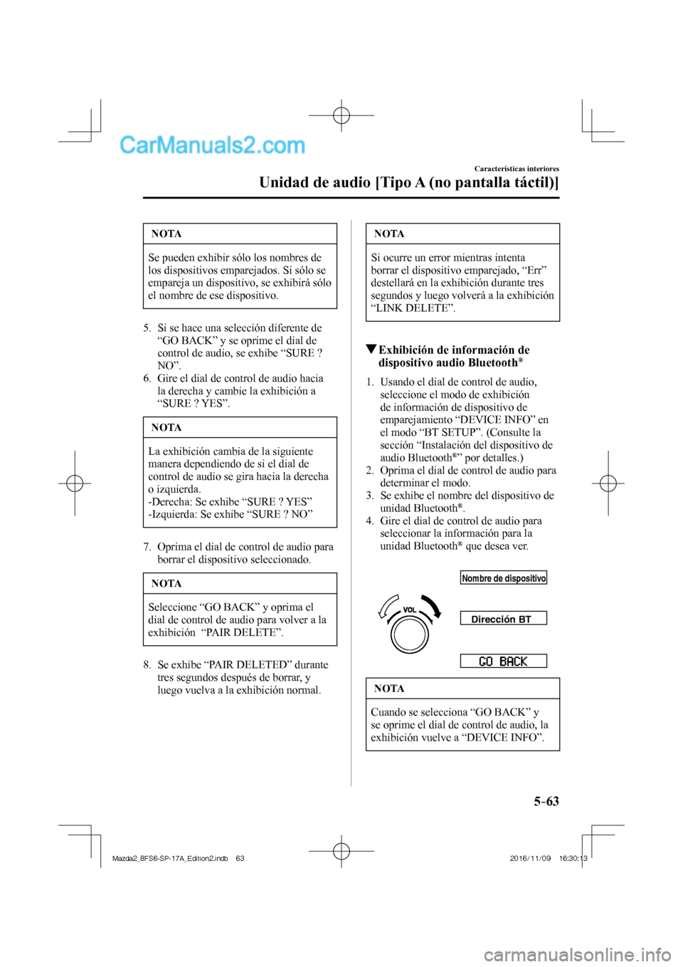 MAZDA MODEL 2 2018  Manual del propietario (in Spanish) 5–63
Características interiores
Unidad de audio [Tipo A (no pantalla táctil)]
 NOTA
 Se pueden exhibir sólo los nombres de 
los dispositivos emparejados. Si sólo se 
empareja un dispositivo, se 