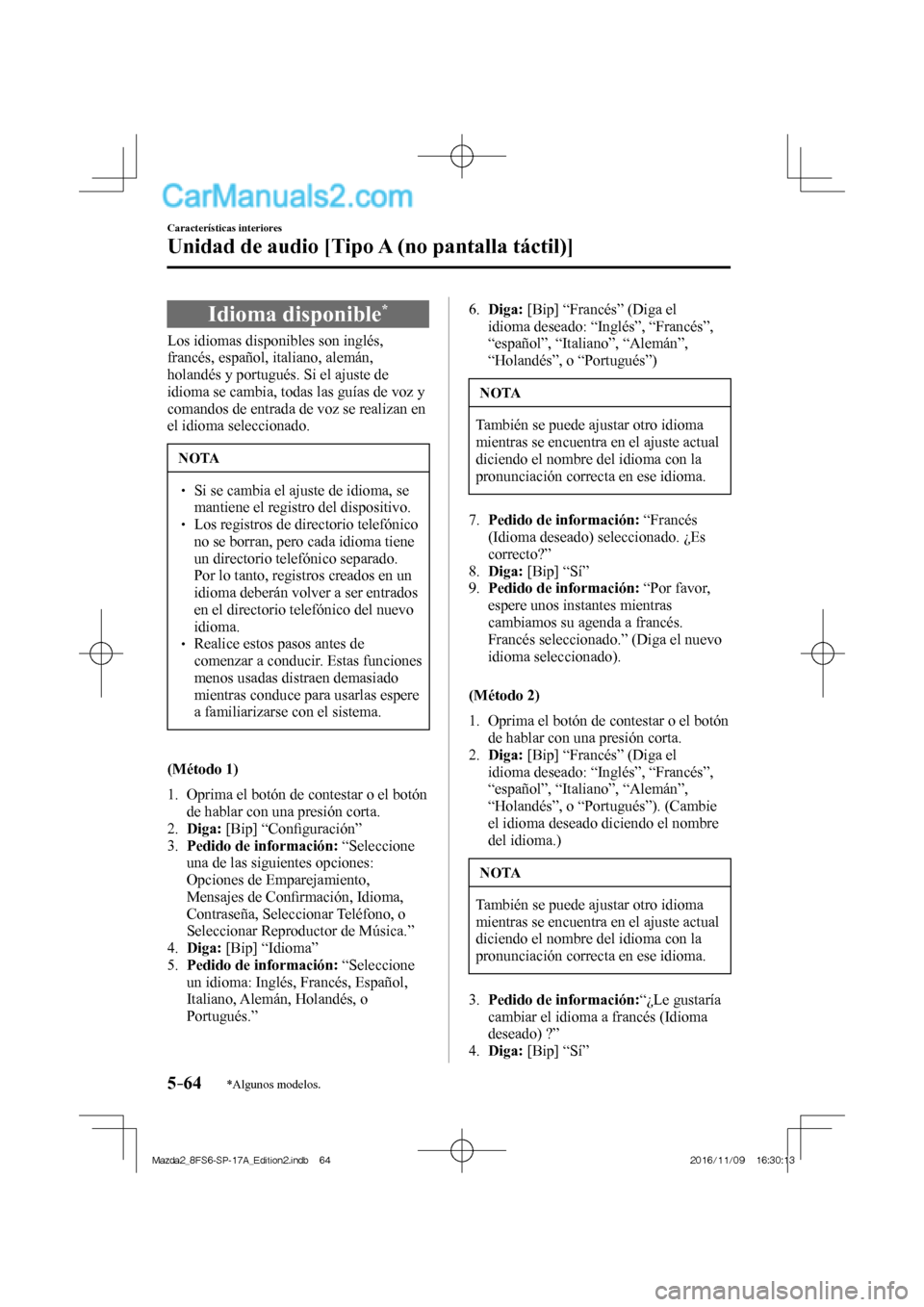 MAZDA MODEL 2 2018  Manual del propietario (in Spanish) 5–64
Características interiores
Unidad de audio [Tipo A (no pantalla táctil)]
*Algunos modelos.
 Idioma  disponible * 
    Los  idiomas  disponibles  son  inglés, 
francés, español, italiano, a