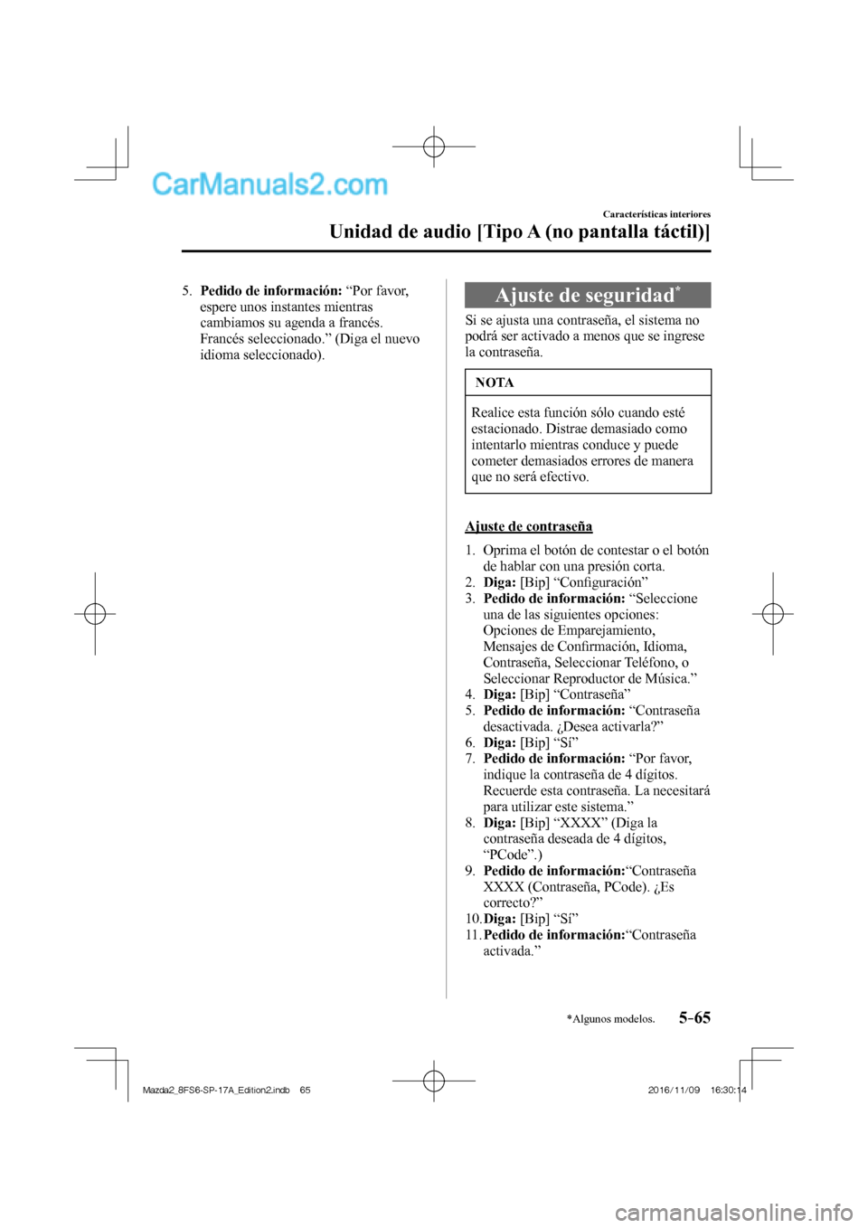 MAZDA MODEL 2 2018  Manual del propietario (in Spanish) 5–65
Características interiores
Unidad de audio [Tipo A (no pantalla táctil)]
*Algunos modelos.
   5.    Pedido de información:  “Por favor, 
espere unos instantes mientras 
cambiamos su agenda