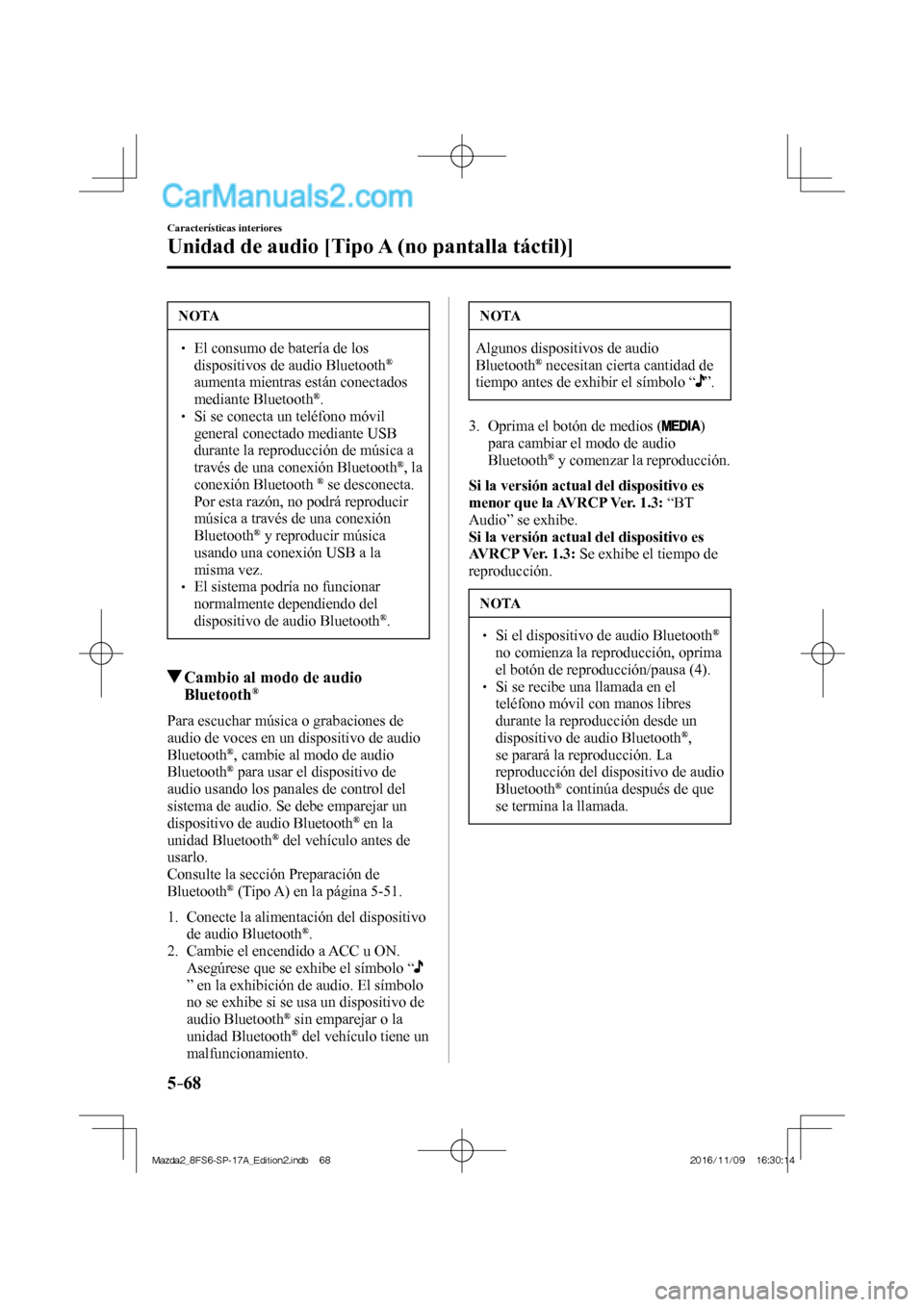 MAZDA MODEL 2 2018  Manual del propietario (in Spanish) 5–68
Características interiores
Unidad de audio [Tipo A (no pantalla táctil)]
 NOTA
   El consumo de batería de los 
dispositivos de audio Bluetooth ®  
aumenta mientras están conec