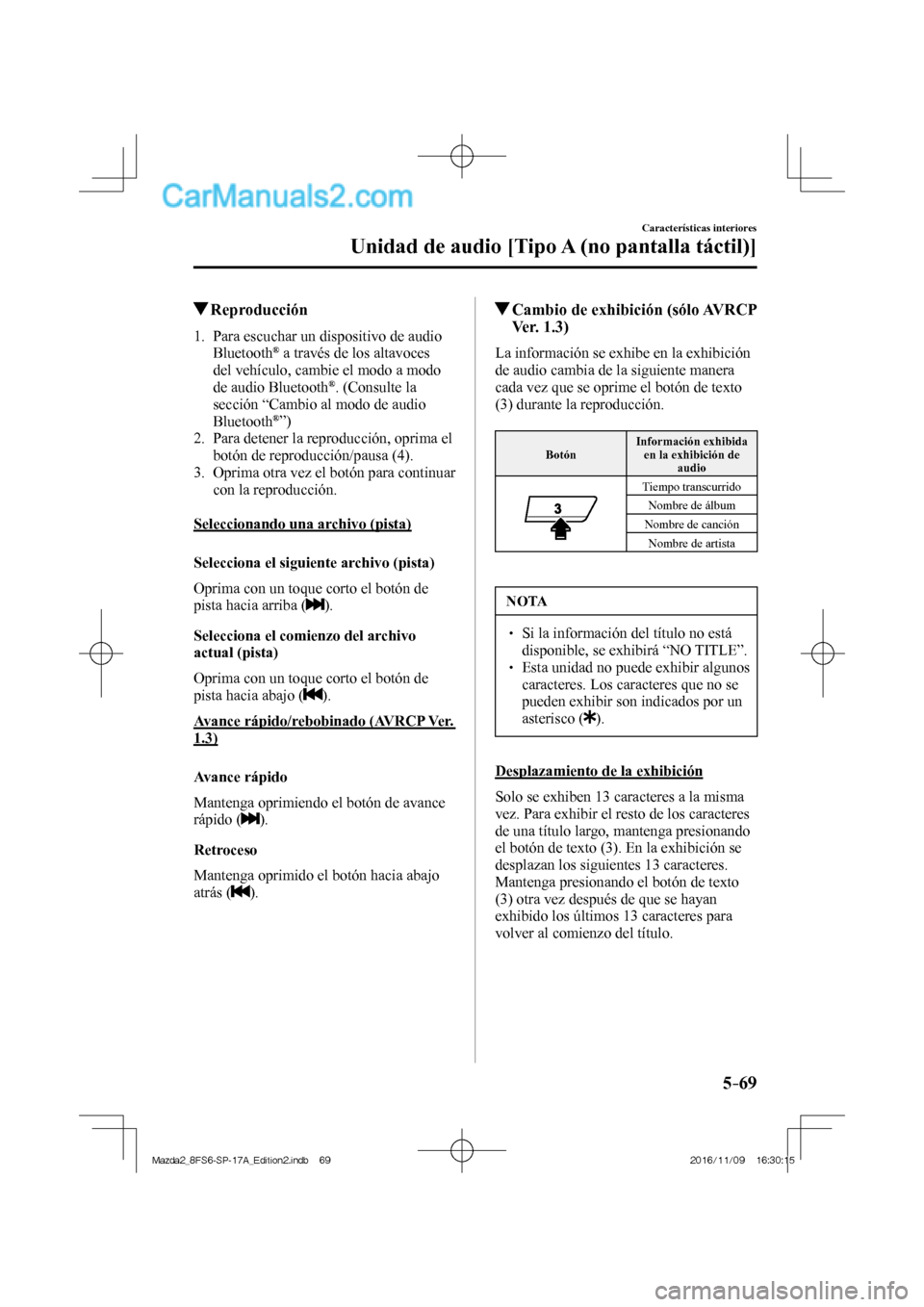 MAZDA MODEL 2 2018  Manual del propietario (in Spanish) 5–69
Características interiores
Unidad de audio [Tipo A (no pantalla táctil)]
          Reproducción
     1.   Para  escuchar  un  dispositivo  de  audio 
Bluetooth ®  a través de los altavoces
