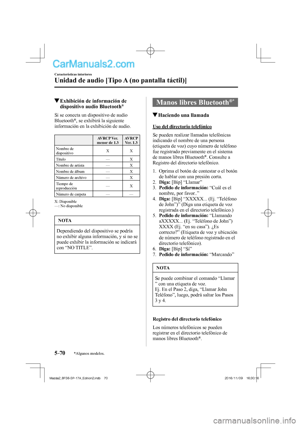 MAZDA MODEL 2 2018  Manual del propietario (in Spanish) 5–70
Características interiores
Unidad de audio [Tipo A (no pantalla táctil)]
*Algunos modelos.
          Exhibición de información de 
dispositivo audio Bluetooth ® 
    Si se conecta un dispo