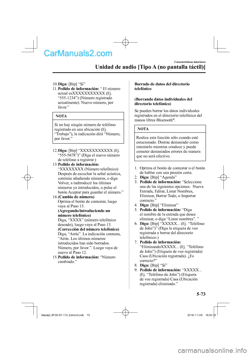 MAZDA MODEL 2 2018  Manual del propietario (in Spanish) 5–73
Características interiores
Unidad de audio [Tipo A (no pantalla táctil)]
   10.   Diga:  [Bip] “Sí”
   11.    Pedido de información:  “ El número 
actual esXXXXXXXXXXX (Ej. 
“555-1