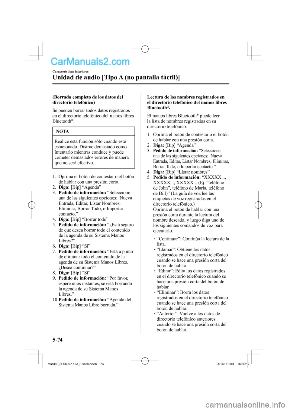 MAZDA MODEL 2 2018  Manual del propietario (in Spanish) 5–74
Características interiores
Unidad de audio [Tipo A (no pantalla táctil)]
  (Borrado completo de los datos del 
directorio telefónico)
    Se pueden borrar todos datos registrados 
en el dire