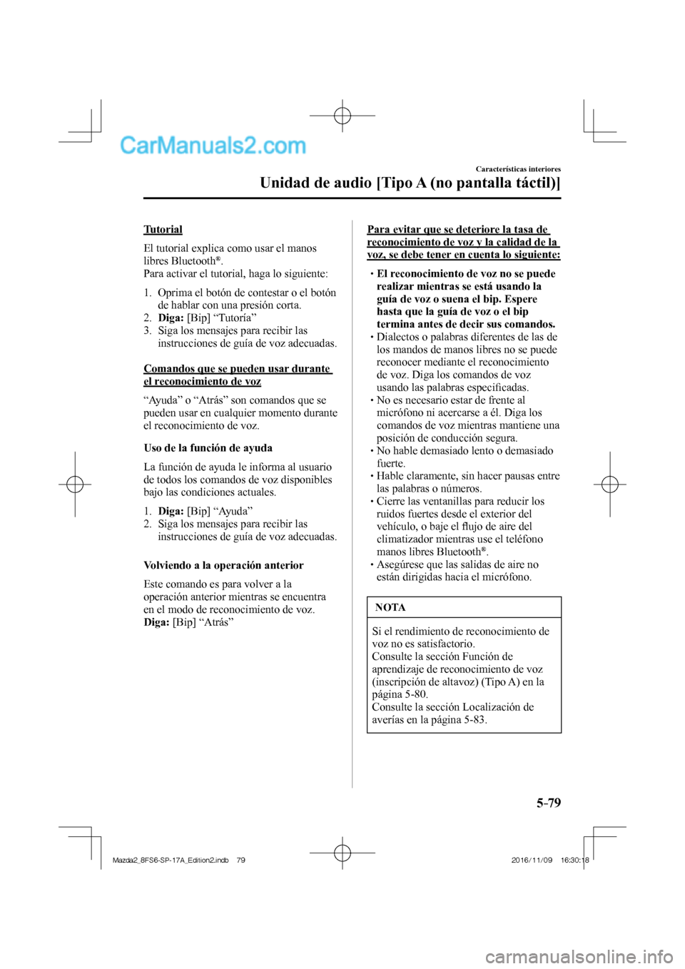 MAZDA MODEL 2 2018  Manual del propietario (in Spanish) 5–79
Características interiores
Unidad de audio [Tipo A (no pantalla táctil)]
  Tutorial
    El tutorial explica como usar el manos 
libres Bluetooth 
® .
  Para activar el tutorial, haga lo sigu